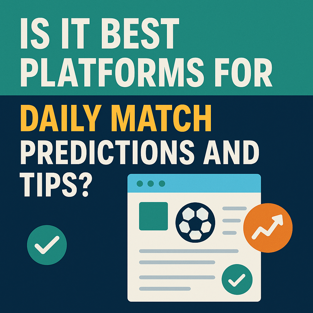 Best Platforms for Daily Football Match Predictions and Betting Tips in 2025